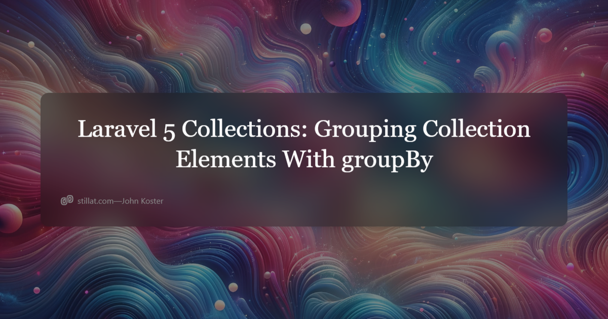 Laravel 5 Collections: Grouping Collection Elements With GroupBy | Stillat