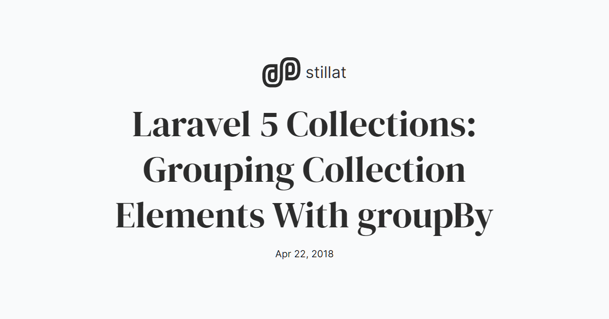 Laravel 5 Collections: Grouping Collection Elements With groupBy / Blog / Stillat