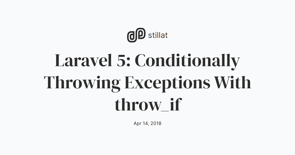 Laravel 5: Conditionally Throwing Exceptions With throw_if / Blog / Stillat