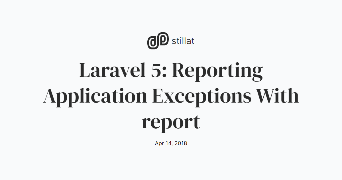 Laravel 5: Reporting Application Exceptions With report / Blog / Stillat